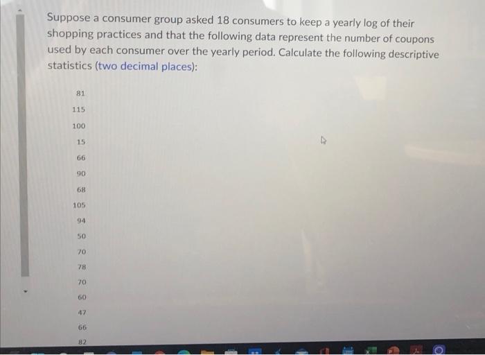 Suppose A Consumer Group Asked 18 Consumers To Keep A Yearly Log Of Their Shopping Practices And That The Following Data 1