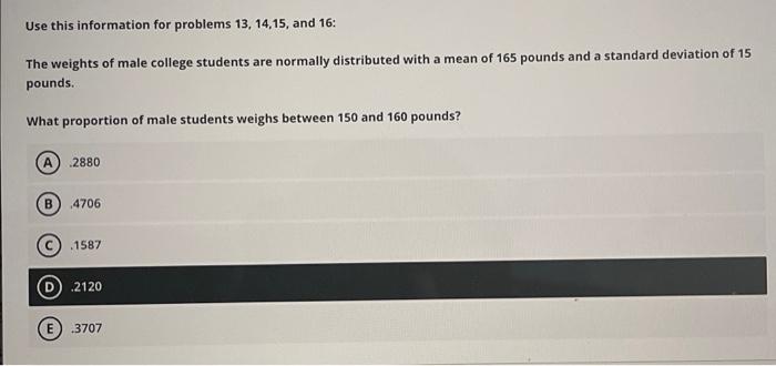 Use This Information For Problems 13 14 15 And 16 The Weights Of Male College Students Are Normally Distributed With 1