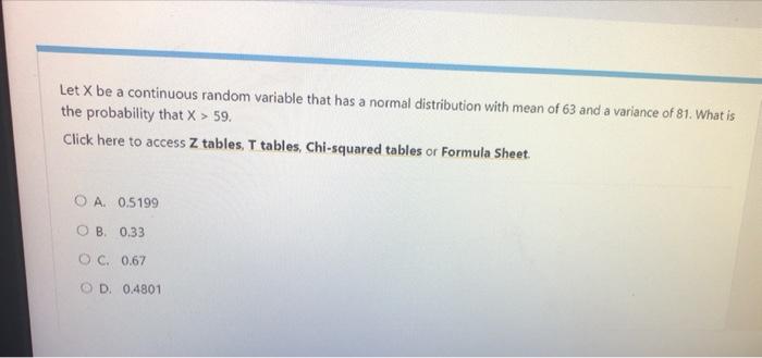 Let X Be A Continuous Random Variable That Has A Normal Distribution With Mean Of 63 And A Variance Of 81 What Is The P 1