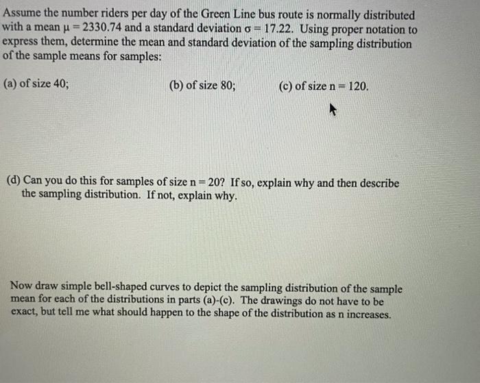 Assume The Number Riders Per Day Of The Green Line Bus Route Is Normally Distributed With A Mean U 2330 74 And A Stand 1