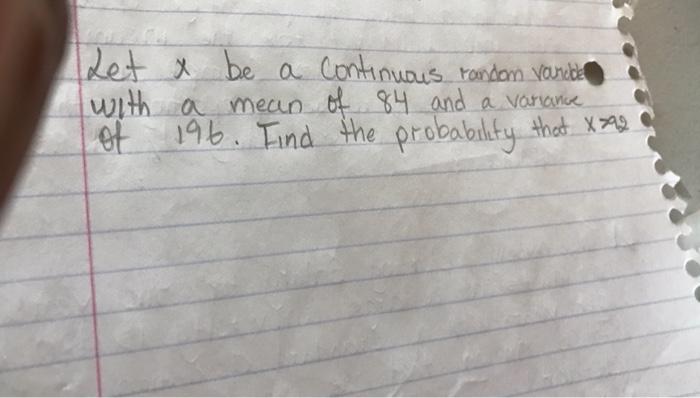 Let A Be A Continuous Random Vanber With A Mean Of 84 And A Variance Of 196 Find The Probability That Xx2 1