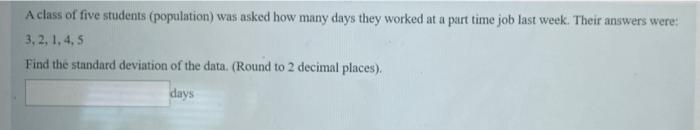 A Class Of Five Students Population Was Asked How Many Days They Worked At A Part Time Job Last Week Their Answers We 1