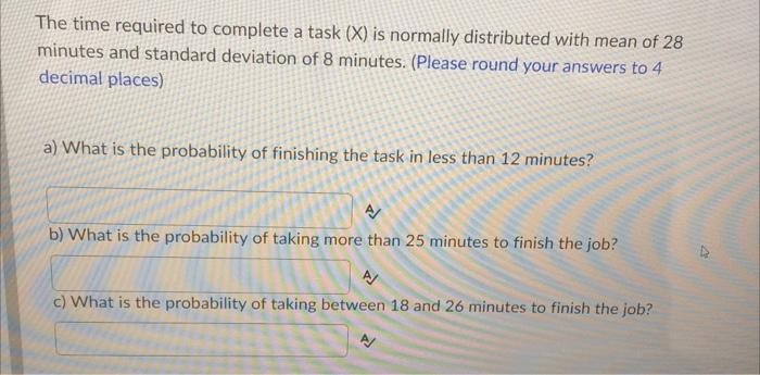 The Time Required To Complete A Task X Is Normally Distributed With Mean Of 28 Minutes And Standard Deviation Of 8 Min 1