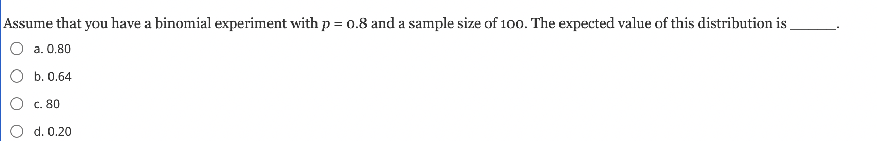 Assume That You Have A Binomial Experiment With P 0 8 And A Sample Size Of 100 The Expected Value Of This Distributio 1