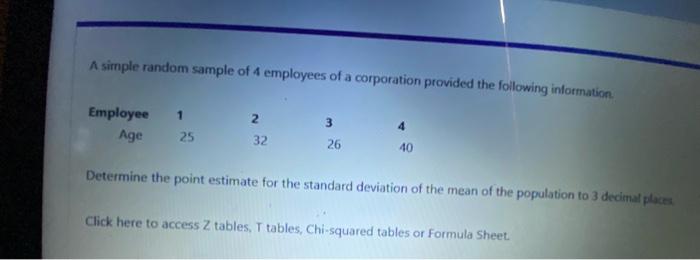 A Simple Random Sample Of 4 Employees Of A Corporation Provided The Following Information Employee Age 2 1 25 3 4 32 26 1