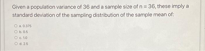 Given A Population Variance Of 36 And A Sample Size Of N 36 These Imply A Standard Deviation Of The Sampling Distri 1
