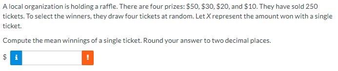 A Local Organization Is Holding A Raffle There Are Four Prizes 50 30 20 And 10 They Have Sold 250 Tickets To 1