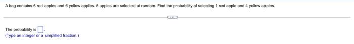 A Bag Contains 6 Red Apples And 6 Yellow Apples 5 Apples Are Selected At Random Find The Probability Of Selecting 1 Re 1
