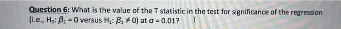 Question 6 What Is The Value Of The T Statistic In The Test For Significance Of The Regression I E Ho B2 0 Versus 1