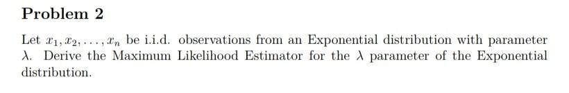 Problem 2 Let 21 C2 I N Be I I D Observations From An Exponential Distribution With Parameter 1 Derive The Maxi 1