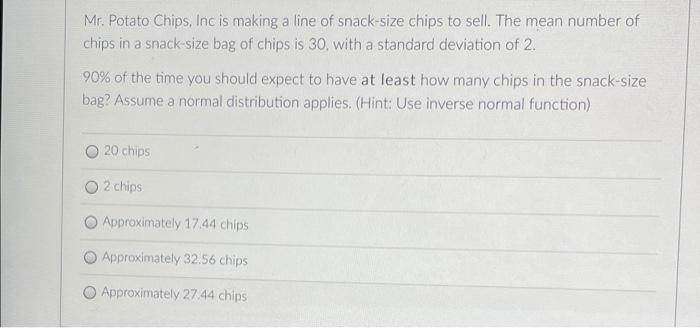 Mr Potato Chips Inc Is Making A Line Of Snack Size Chips To Sell The Mean Number Of Chips In A Snack Size Bag Of Chip 1