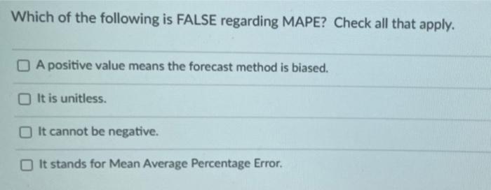 Which Of The Following Is False Regarding Mape Check All That Apply A Positive Value Means The Forecast Method Is Bias 1