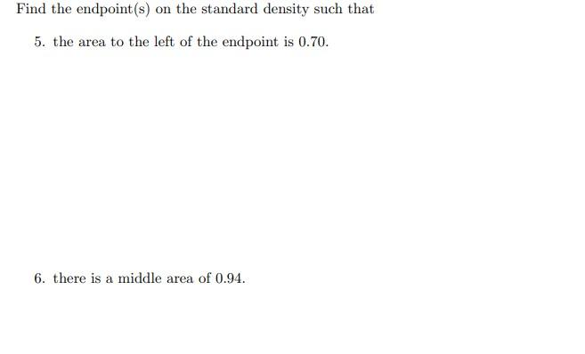 Find The Endpoint S On The Standard Density Such That 5 The Area To The Left Of The Endpoint Is 0 70 6 There Is A Mi 1