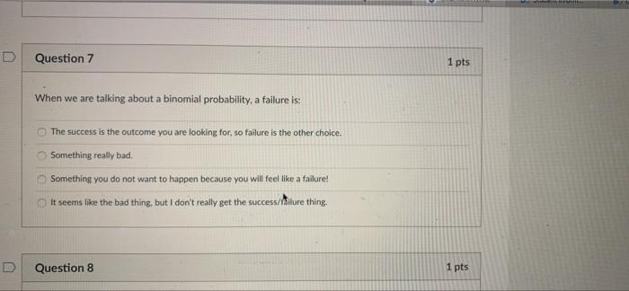 Question 7 1 Pts When We Are Talking About A Binomial Probability A Failure Is The Success Is The Outcome You Are Look 1