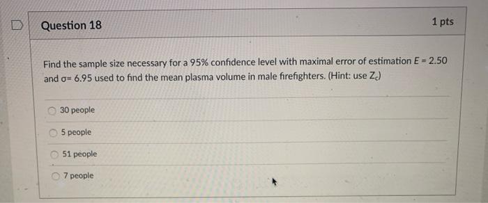 D Question 18 1 Pts Find The Sample Size Necessary For A 95 Confidence Level With Maximal Error Of Estimation E 2 50 1