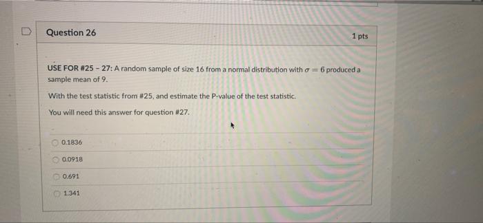 G C Fry Feature Bo Quathi D Question 25 1 Pts Dea Use For 25 27 A Random Sample Of Size 16 From A Normal Distributio 2