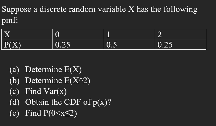 Suppose A Discrete Random Variable X Has The Following Pmf X 0 1 2 P X 0 25 0 5 0 25 A Determine E X B Determine 1