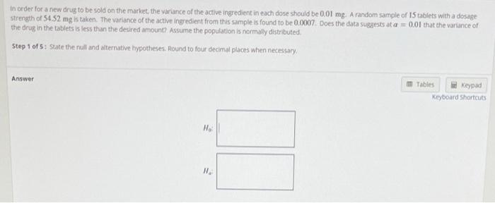 In Order For A New Drug To Be Sold On The Market The Variance Of The Active Ingredient In Each Dose Should Be 0 01 Mg A 1