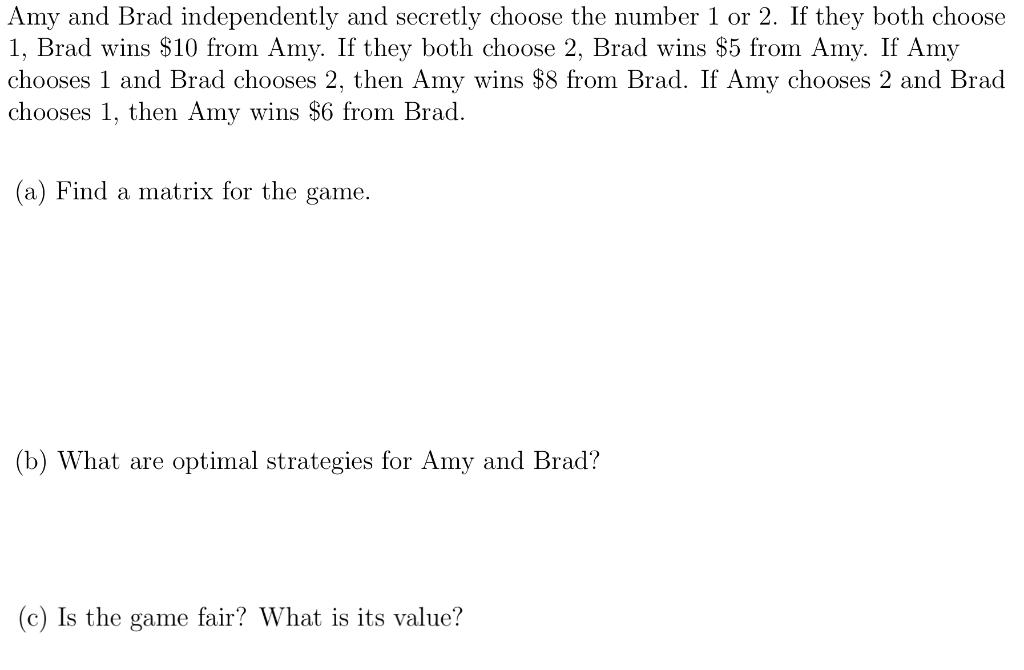 Amy And Brad Independently And Secretly Choose The Number 1 Or 2 If They Both Choose 1 Brad Wins 10 From Amy If They 1