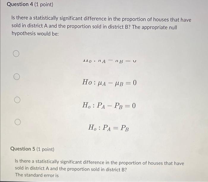 Question 4 1 Point Is There A Statistically Significant Difference In The Proportion Of Houses That Have Sold In Distr 1