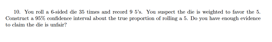 10 You Roll A 6 Sided Die 35 Times And Record 9 5 S You Suspect The Die Is Weighted To Favor The 5 Construct A 95 Co 1