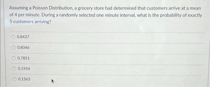 Assuming A Poisson Distribution A Grocery Store Had Determined That Customers Arrive At A Mean Of 4 Per Minute During 1