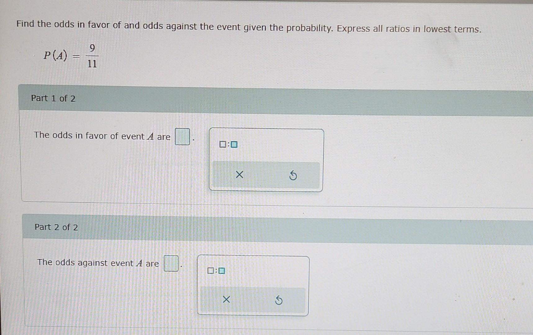 Find The Odds In Favor Of And Odds Against The Event Given The Probability Express All Ratios In Lowest Terms 9 P A 1