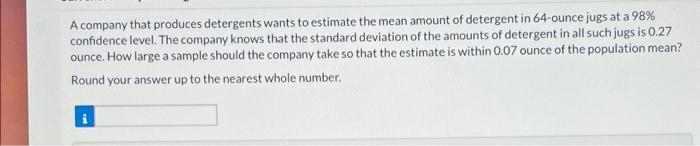 A Company That Produces Detergents Wants To Estimate The Mean Amount Of Detergent In 64 Ounce Jugs At A 98 Confidence L 1