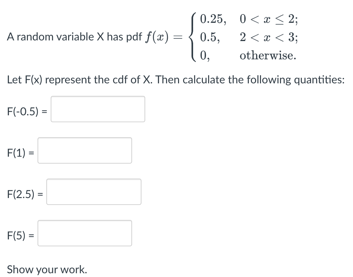 A Random Variable X Has Pdf F X 0 25 0 X 2 0 5 2 3 0 Otherwise Let F X Represent The Cdf Of X Then Calculate 1