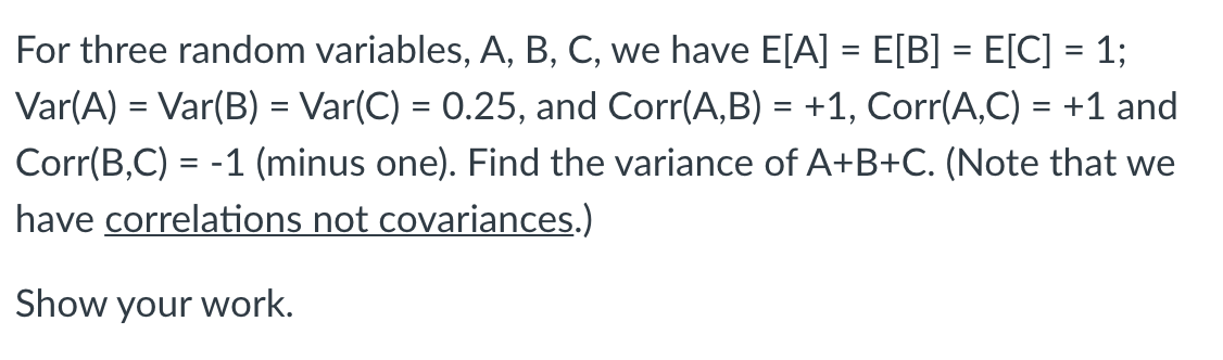 For Three Random Variables A B C We Have E A E B E C 1 Var A Var B Var C 0 25 And Corr A 1