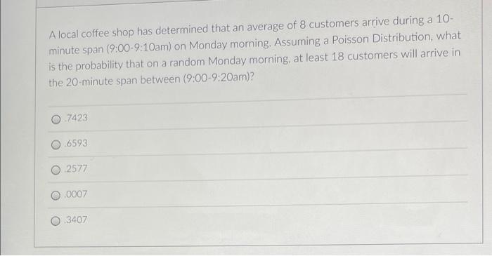 A Local Coffee Shop Has Determined That An Average Of 8 Customers Arrive During A 10 Minute Span 9 00 9 10am On Monda 1