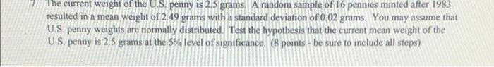 A The Current Weight Of The U S Penny Is 2 5 Grams A Random Sample Of 16 Pennies Minted After 1983 Resulted In A Mean 1