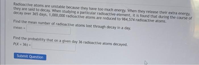 Radioactive Atoms Are Unstable Because They Have Too Much Energy When They Release Their Extra Energy They Are Said To 1