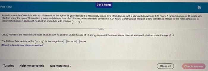 0 Of 3 Points Part 1 Of 2 A Random Sample Of 40 Adults With No Children Under The Age Of 18 Years Results In A Mean Dail 1