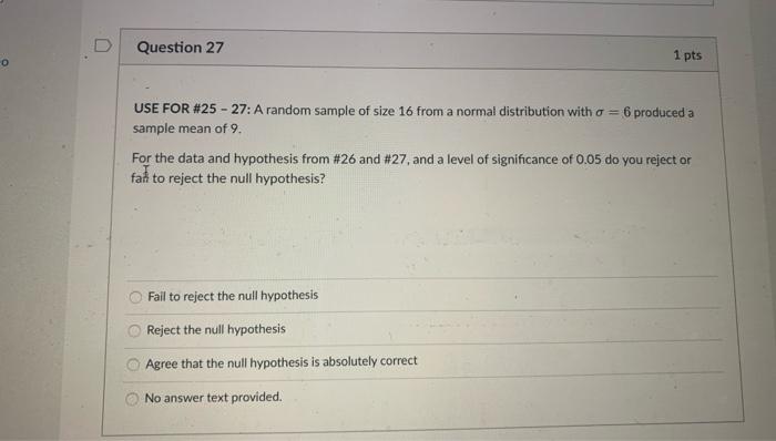 D Question 25 1 Pts Use For 25 27 A Random Sample Of Size 16 From A Normal Distribution With O 6 Produced A Sample 3