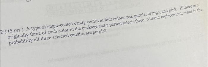 2 5 Pts A Type Of Sugar Coated Candy Comes In Four Colors Red Purple Orange And Pink If There Are Originally T 1