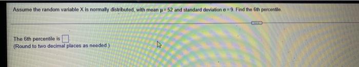 Assume The Random Variable X In Normally Distributed With Mean 52 And Standard Deviation O9 Find The 6th Percentilo 1