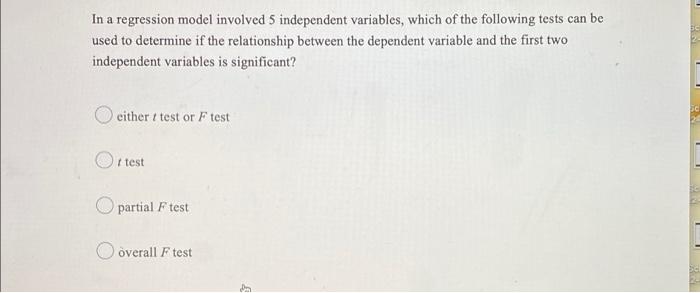 In A Regression Model Involved 5 Independent Variables Which Of The Following Tests Can Be Used To Determine If The Rel 1