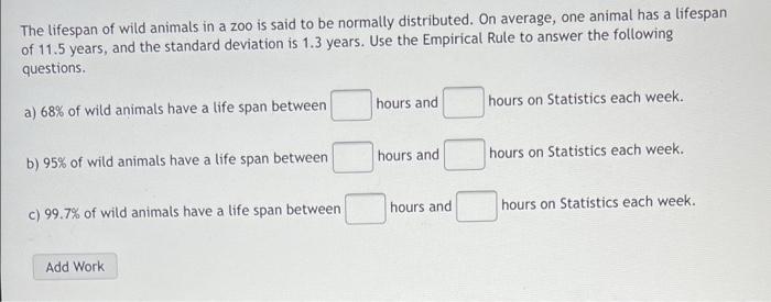 The Lifespan Of Wild Animals In A Zoo Is Said To Be Normally Distributed On Average One Animal Has A Lifespan Of 11 5 1