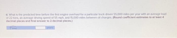The Maintenance Manager At A Trucking Company Wants To Build A Regression Model To Forecast The Time In Years Until Th 3