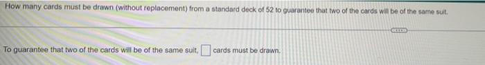 How Many Cards Must Be Drawn Without Replacement From A Standard Deck Of 52 To Guarantee That Two Of The Cards Will Be 1