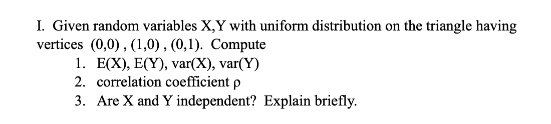 I Given Random Variables X Y With Uniform Distribution On The Triangle Having Vertices 0 0 1 0 0 1 Compute 1 E 1