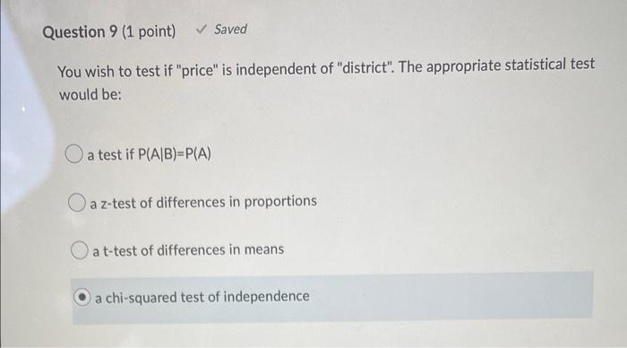 Question 9 1 Point Saved You Wish To Test If Price Is Independent Of District The Appropriate Statistical Test Wo 1