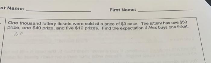 St Name First Name One Thousand Lottery Tickets Were Sold At A Price Of 3 Each The Lottery Has One 50 Prize One 4 1