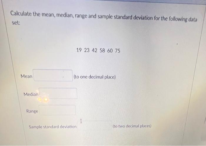 Calculate The Mean Median Range And Sample Standard Deviation For The Following Data Set 19 23 42 58 60 75 Mean To O 1