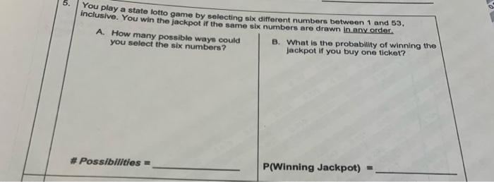 5 You Play A State Lotto Game By Selecting Six Different Numbers Between 1 And 53 Inclusive You Win The Jackpot If 1