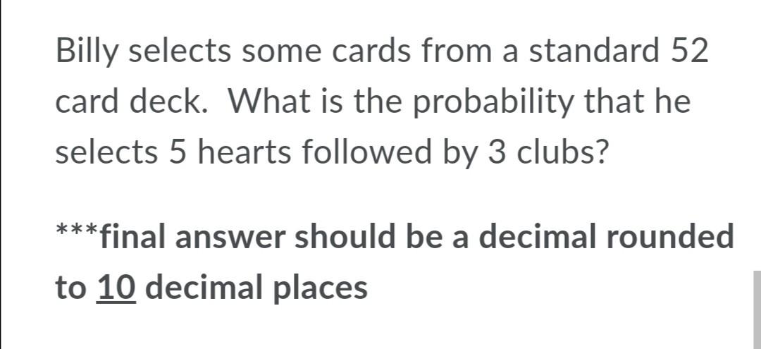 Billy Selects Some Cards From A Standard 52 A Card Deck What Is The Probability That He Selects 5 Hearts Followed By 3 1