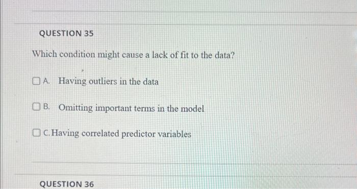 Question 35 Which Condition Might Cause A Lack Of Fit To The Data A Having Outliers In The Data Ob Omitting Important 1