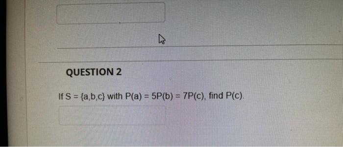 Question 2 If S A B C With P A 5p B 7p C Find P C 1