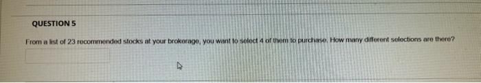Question 5 From A List Of 23 Recommended Stocks At Your Brokerago You Want To Soloct 4 Of Them To Purchase How Many Di 1